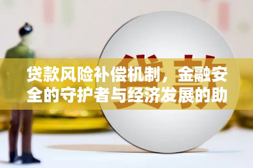 松原贷款风险补偿机制,金融安全的守护者与经济发展的助推器 松原贷款风险补偿机制,金融安全的守护者与经济发展的助推器