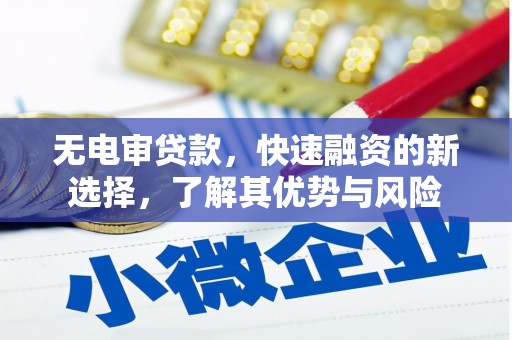 浮梁无电审贷款，快速融资的新选择，了解其优势与风险