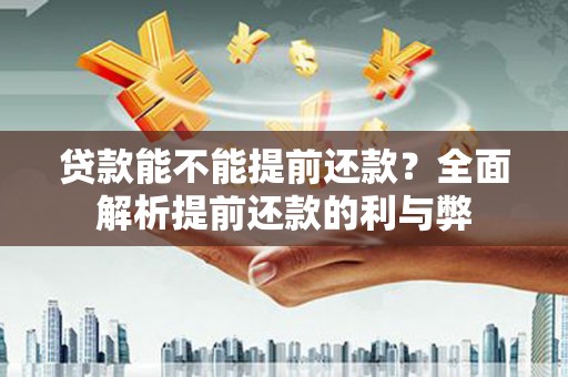 板桥贷款能不能提前还款？全面解析提前还款的利与弊