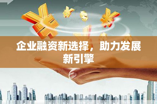 江东企业融资新选择，助力发展新引擎