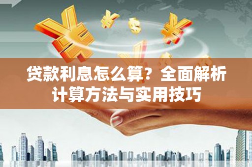 开平贷款利息怎么算？全面解析计算方法与实用技巧