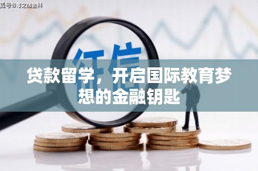 双鸭山贷款留学，开启国际教育梦想的金融钥匙