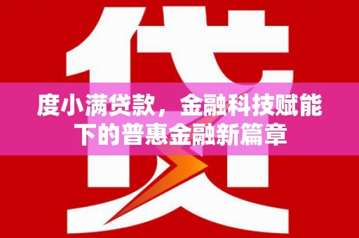 稷山度小满贷款，金融科技赋能下的普惠金融新篇章