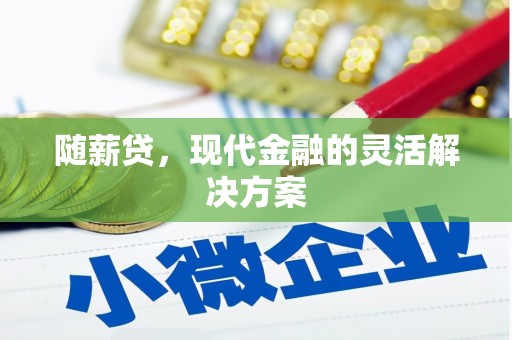 呼和浩特随薪贷，现代金融的灵活解决方案