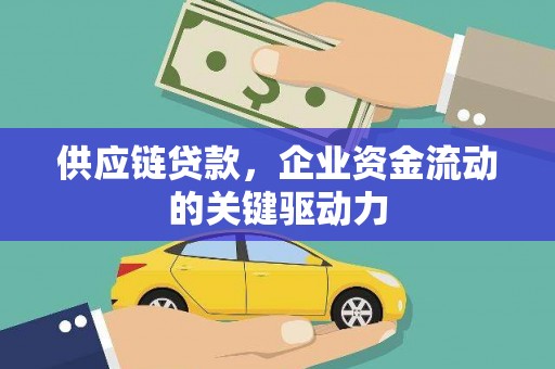 坦洲供应链贷款，企业资金流动的关键驱动力