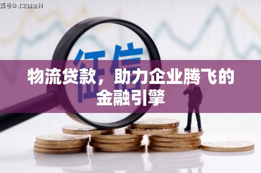 法库物流贷款，助力企业腾飞的金融引擎