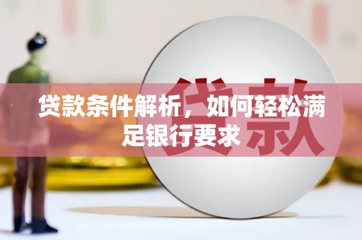达州贷款条件解析，如何轻松满足银行要求