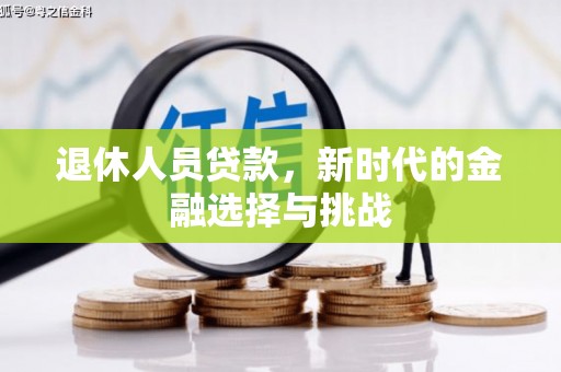 石嘴山退休人员贷款，新时代的金融选择与挑战