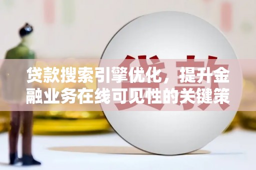燕郊贷款搜索引擎优化，提升金融业务在线可见性的关键策略