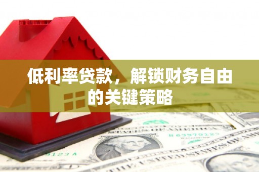雾峰低利率贷款，解锁财务自由的关键策略