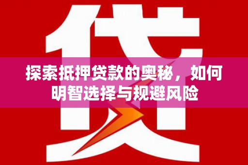保康探索抵押贷款的奥秘，如何明智选择与规避风险