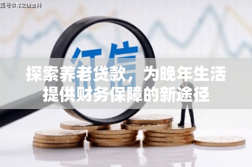 正蓝旗探索养老贷款，为晚年生活提供财务保障的新途径