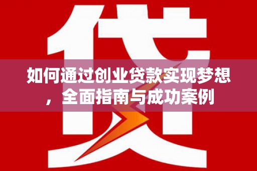 莿桐如何通过创业贷款实现梦想，全面指南与成功案例