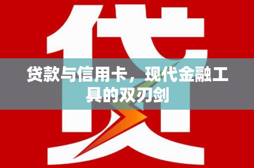 会理贷款与信用卡，现代金融工具的双刃剑