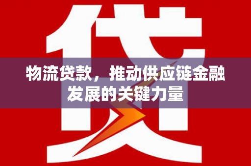 临沂物流贷款，推动供应链金融发展的关键力量