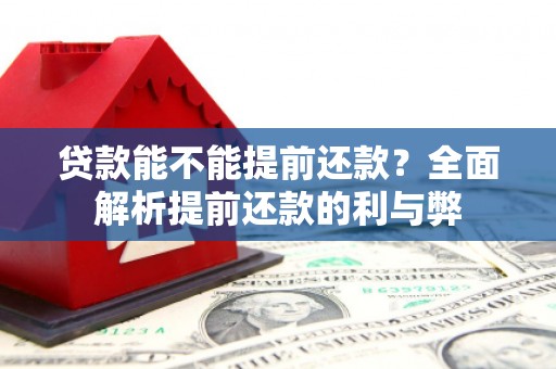 峨边贷款能不能提前还款？全面解析提前还款的利与弊