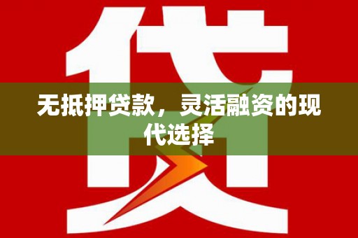 翠屏无抵押贷款，灵活融资的现代选择