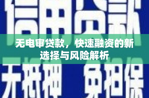 恒山无电审贷款，快速融资的新选择与风险解析