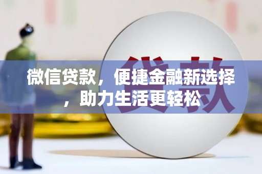 大武微信贷款，便捷金融新选择，助力生活更轻松