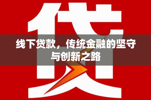迪庆线下贷款，传统金融的坚守与创新之路