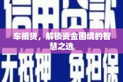 唐县车抵贷，解锁资金困境的智慧之选