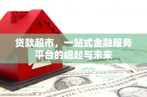 西畴贷款超市，一站式金融服务平台的崛起与未来