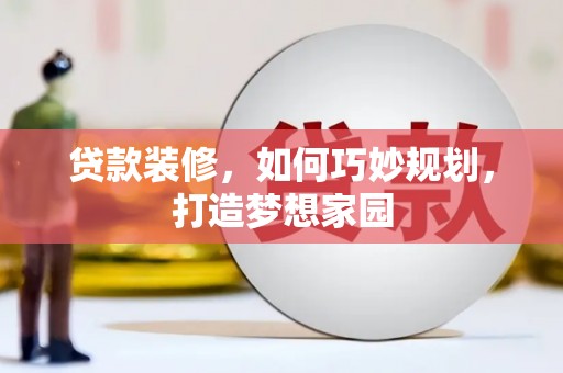 盘龙贷款装修，如何巧妙规划，打造梦想家园