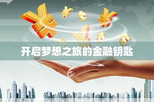 阜康开启梦想之旅的金融钥匙