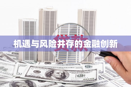 河津机遇与风险并存的金融创新