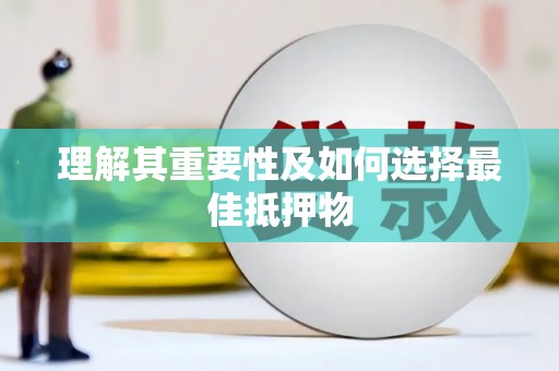 青铜峡理解其重要性及如何选择最佳抵押物