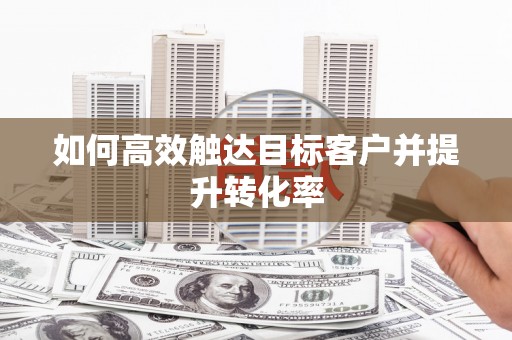 树林如何高效触达目标客户并提升转化率