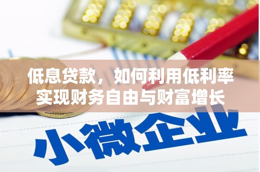 屯溪低息贷款，如何利用低利率实现财务自由与财富增长